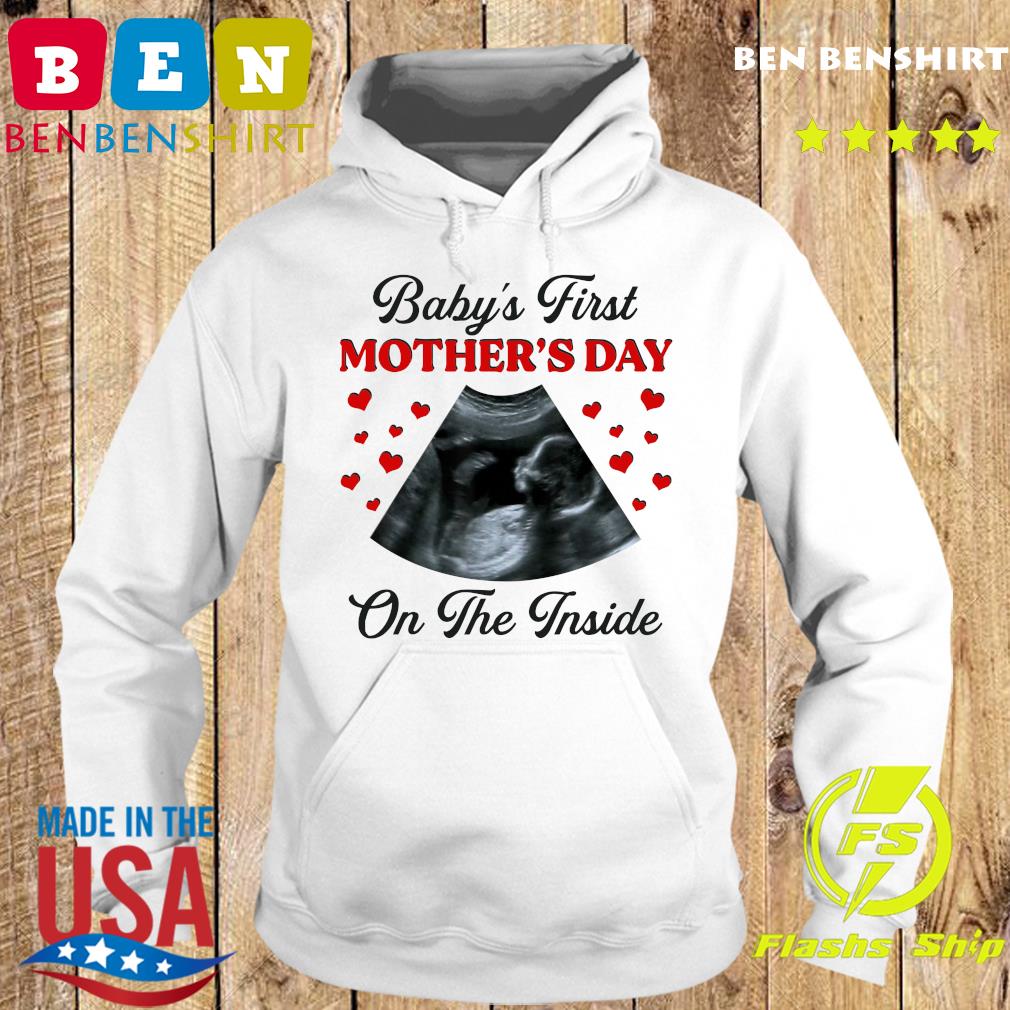 Official Baby S First Mother S Day On The Inside Shirt Hoodie Sweater Long Sleeve And Tank Top