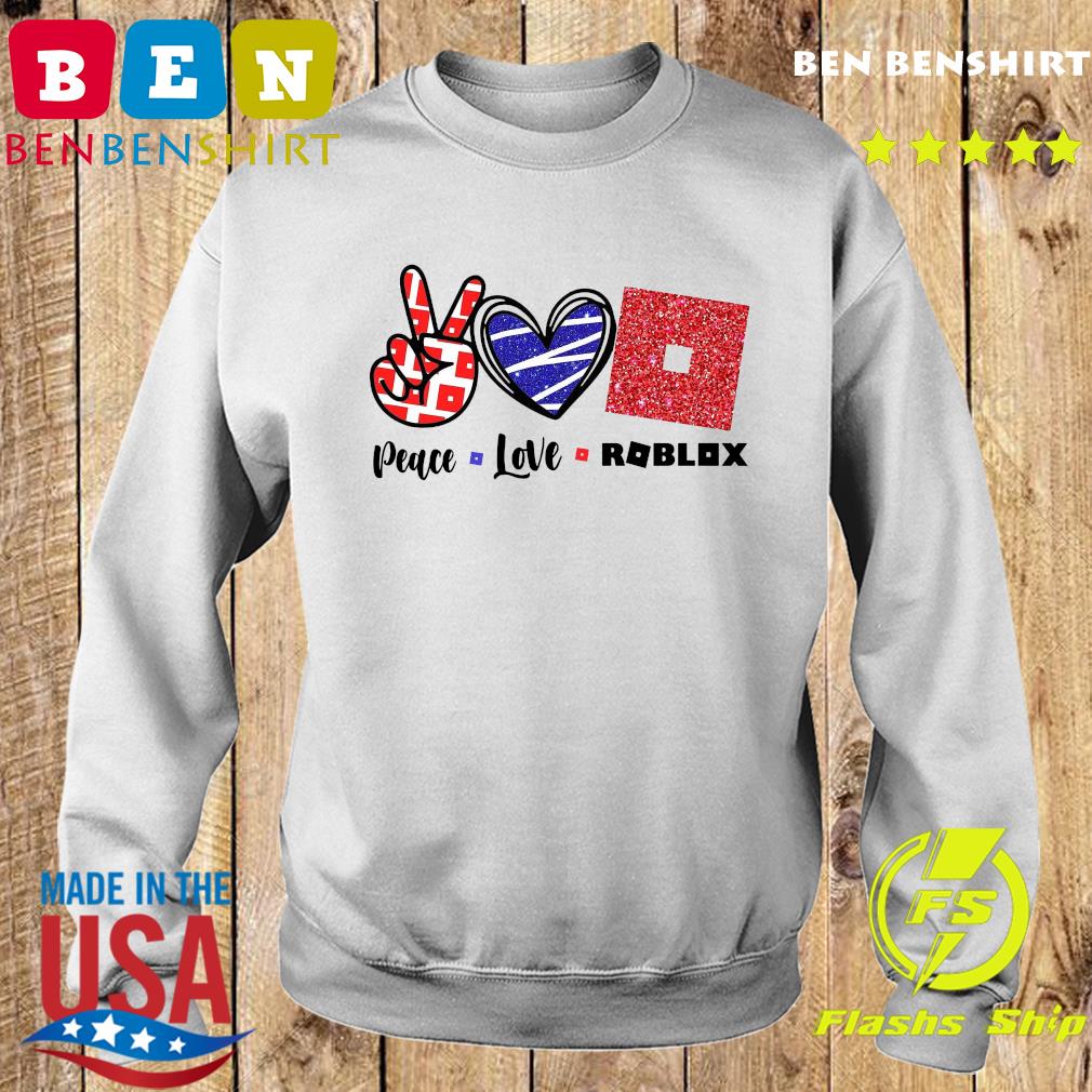 Official Peace Love Roblox Shirt Hoodie Sweater Long Sleeve And Tank Top - roblox independence day shirt