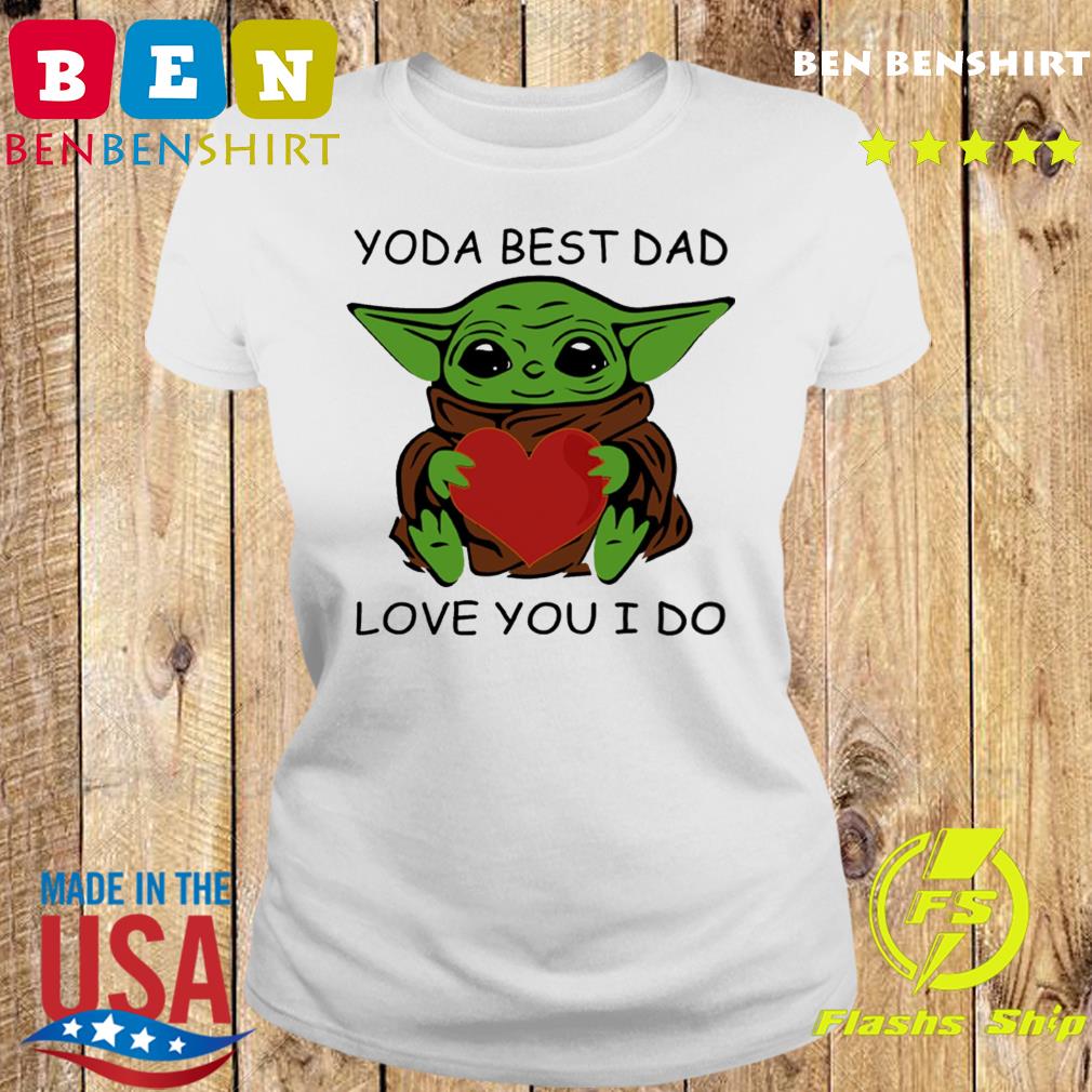 Star Wars Baby Yoda Hug Heart With Yoda Best Dad Love You I Do Happy Father S Day 21 Shirt Hoodie Sweater Long Sleeve And Tank Top