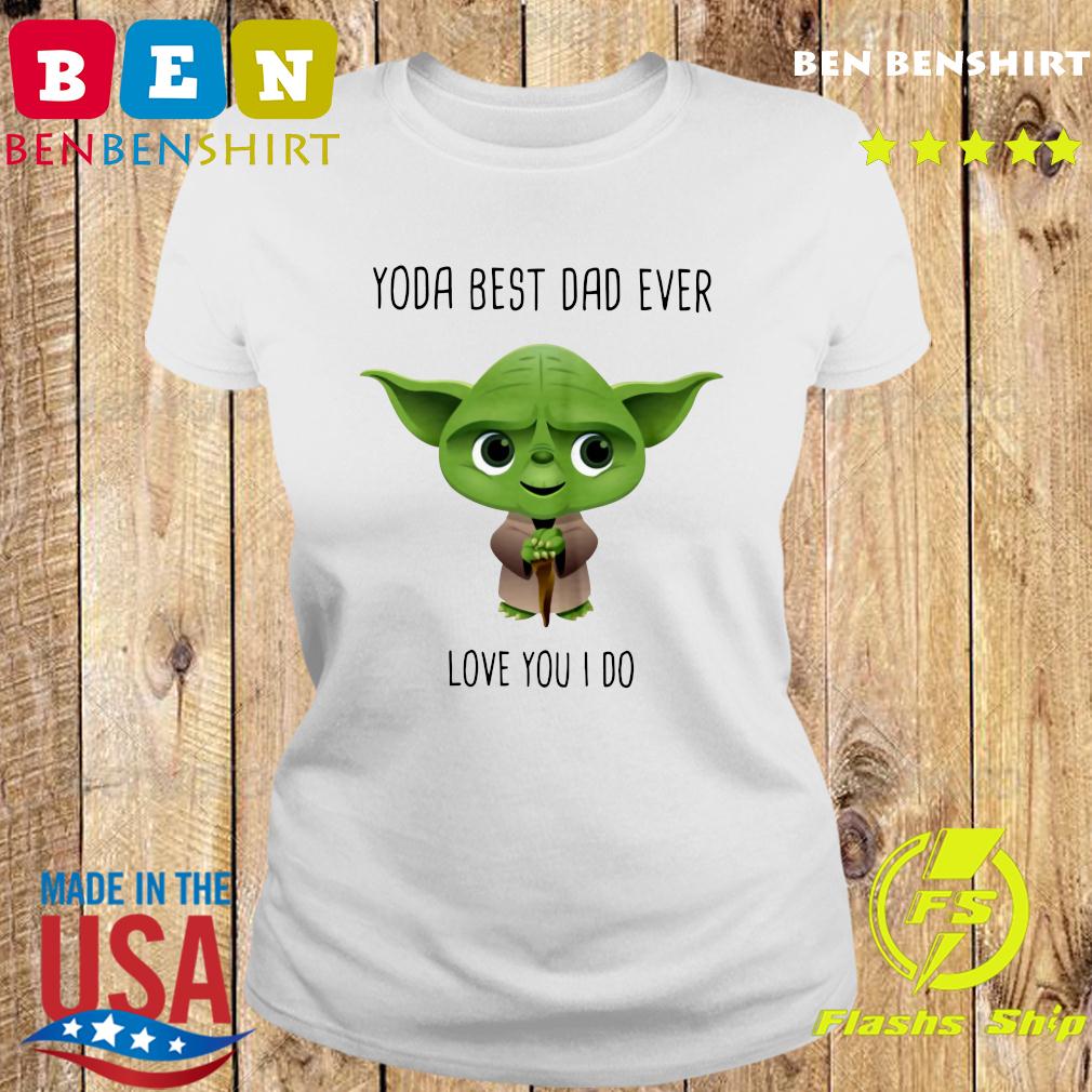 Baby Yoda Best Dad Ever Love You I Do Shirt Hoodie Sweater Long Sleeve And Tank Top